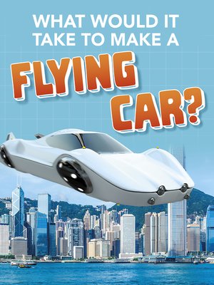 cover image of What Would it Take to Build a Flying Car?